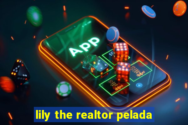 lily the realtor pelada